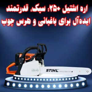 اره اشتیل 250: سبک، قدرتمند، ایدهآل برای باغبانی و هرس چوب